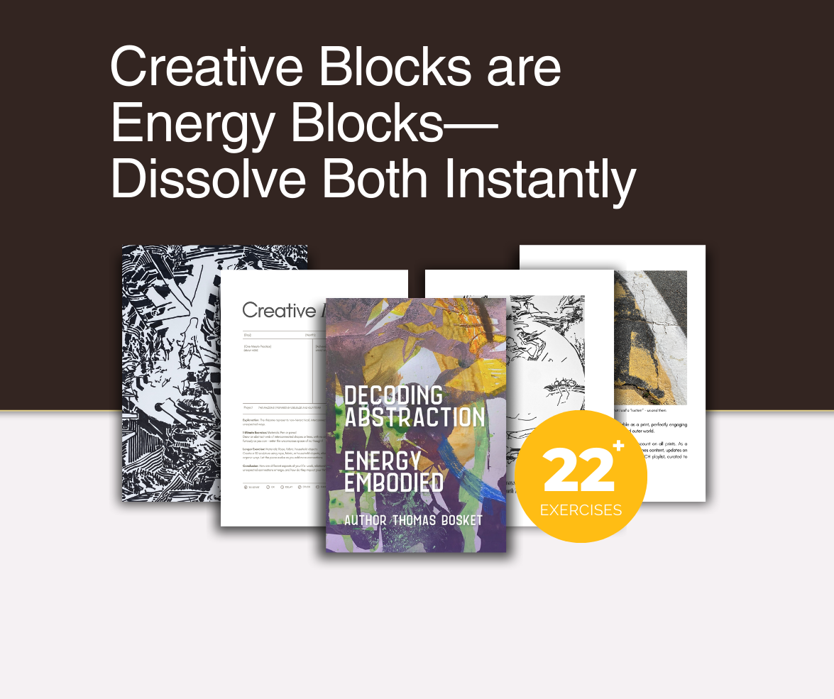 Creative Blocks are Energy Blocks—Dissolve Both Instantly with author Thomas Bosket in his journal: Decoding Abstraction: Energy Embodied. 
